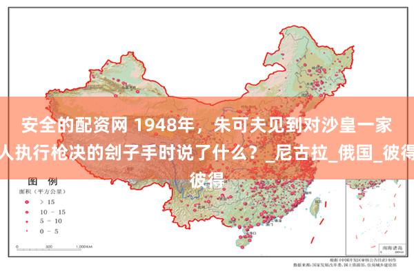 安全的配资网 1948年，朱可夫见到对沙皇一家人执行枪决的刽子手时说了什么？_尼古拉_俄国_彼得