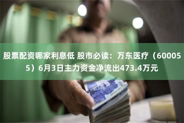 股票配资哪家利息低 股市必读：万东医疗（600055）6月3日主力资金净流出473.4万元